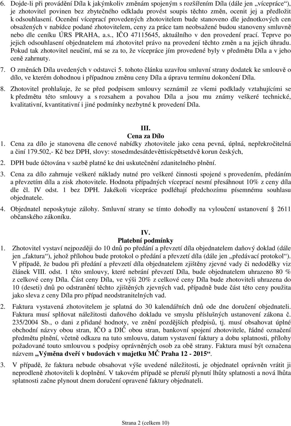 Ocenění víceprací provedených zhotovitelem bude stanoveno dle jednotkových cen obsažených v nabídce podané zhotovitelem, ceny za práce tam neobsažené budou stanoveny smluvně nebo dle ceníku ÚRS