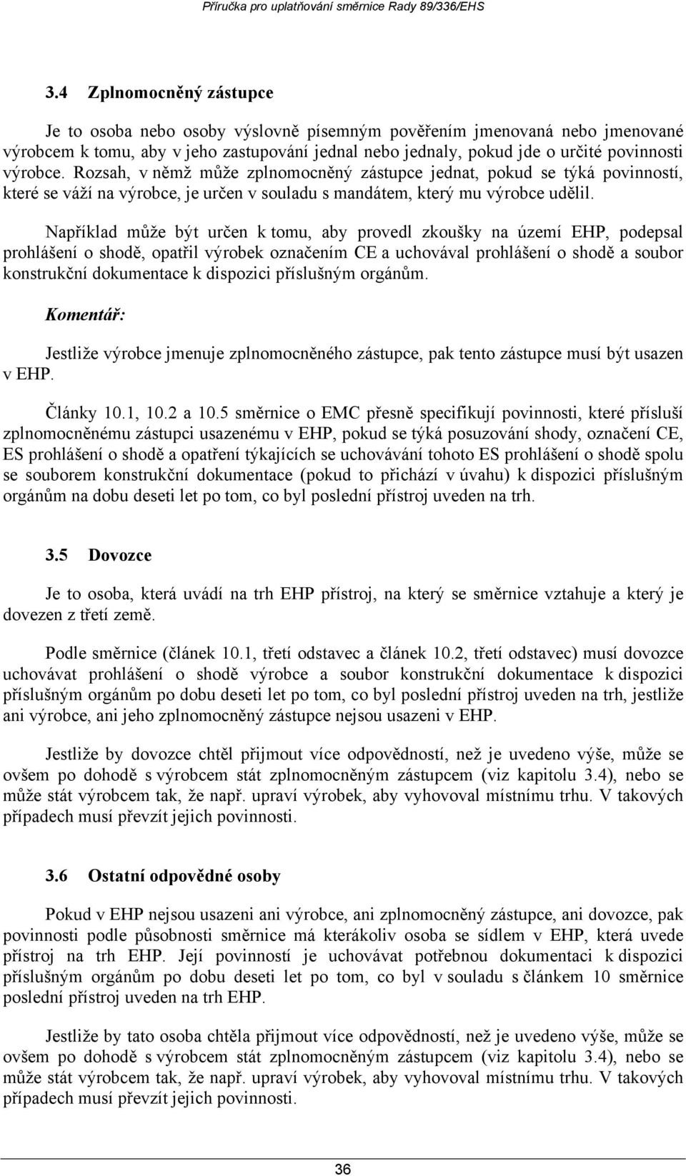 Například může být určen k tomu, aby provedl zkoušky na území EHP, podepsal prohlášení o shodě, opatřil výrobek označením CE a uchovával prohlášení o shodě a soubor konstrukční dokumentace k