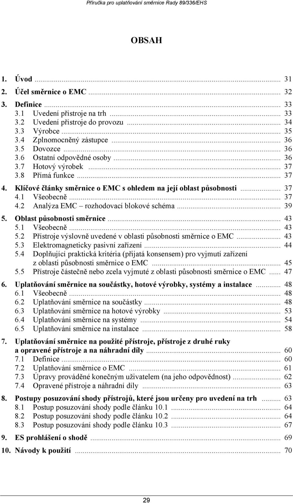 .. 39 5. Oblast působnosti směrnice... 43 5.1 Všeobecně... 43 5.2 Přístroje výslovně uvedené v oblasti působnosti směrnice o EMC... 43 5.3 Elektromagneticky pasivní zařízení... 44 5.