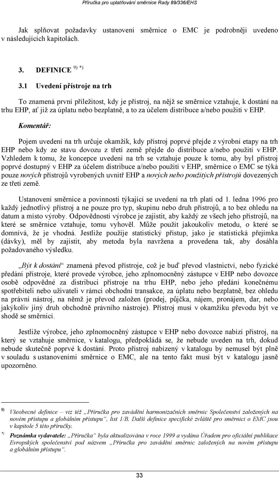 použití v EHP. Komentář: Pojem uvedení na trh určuje okamžik, kdy přístroj poprvé přejde z výrobní etapy na trh EHP nebo kdy ze stavu dovozu z třetí země přejde do distribuce a/nebo použití v EHP.