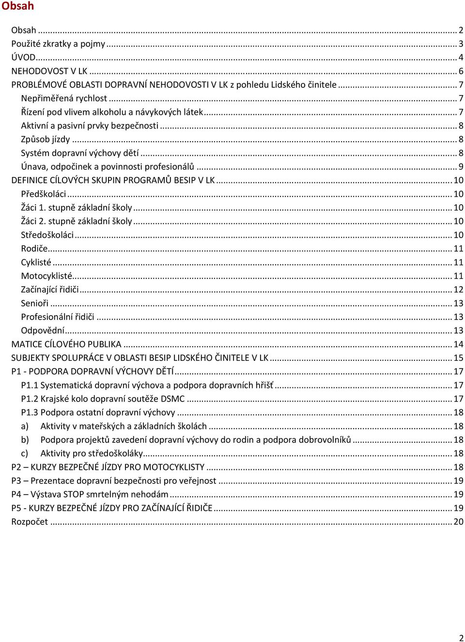 .. 9 DEFINICE CÍLOVÝCH SKUPIN PROGRAMŮ BESIP V LK...10 Předškoláci... 10 Žáci 1. stupně základní školy...10 Žáci 2. stupně základní školy...10 Středoškoláci... 10 Rodiče...11 Cyklisté...11 Motocyklisté.