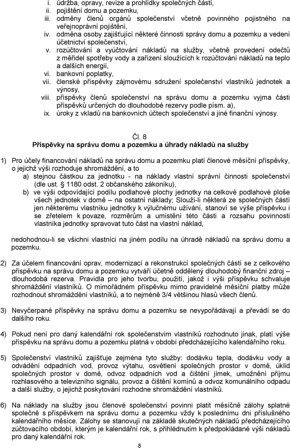 rozúčtování a vyúčtování nákladů na služby, včetně provedení odečtů z měřidel spotřeby vody a zařízení sloužících k rozúčtování nákladů na teplo a dalších energií, vi. bankovní poplatky, vii.