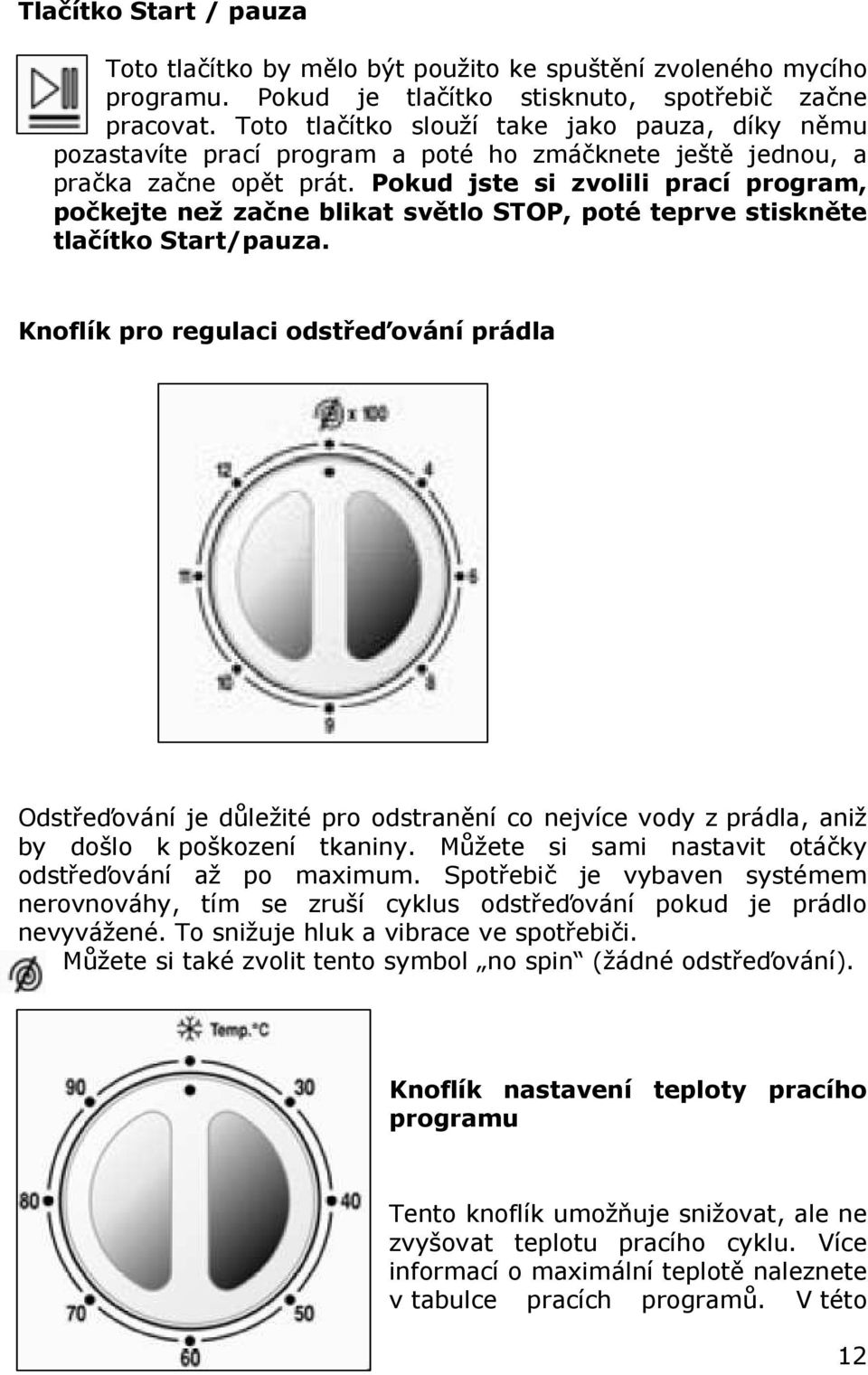 Pokud jste si zvolili prací program, počkejte než začne blikat světlo STOP, poté teprve stiskněte tlačítko Start/pauza.