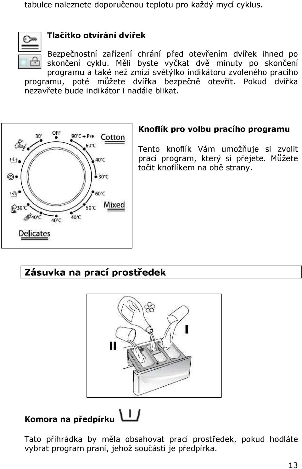 Pokud dvířka nezavřete bude indikátor i nadále blikat. Knoflík pro volbu pracího programu Tento knoflík Vám umožňuje si zvolit prací program, který si přejete.