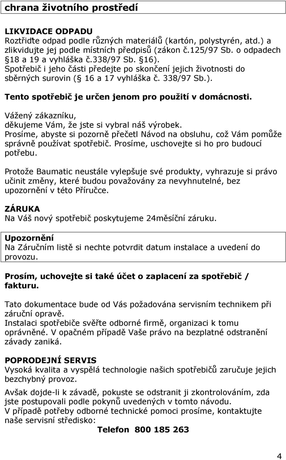 Vážený zákazníku, děkujeme Vám, že jste si vybral náš výrobek. Prosíme, abyste si pozorně přečetl Návod na obsluhu, což Vám pomůže správně používat spotřebič.