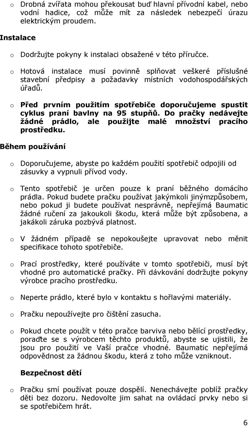 o Před prvním použitím spotřebiče doporučujeme spustit cyklus praní bavlny na 95 stupňů. Do pračky nedávejte žádné prádlo, ale použijte malé množství pracího prostředku.