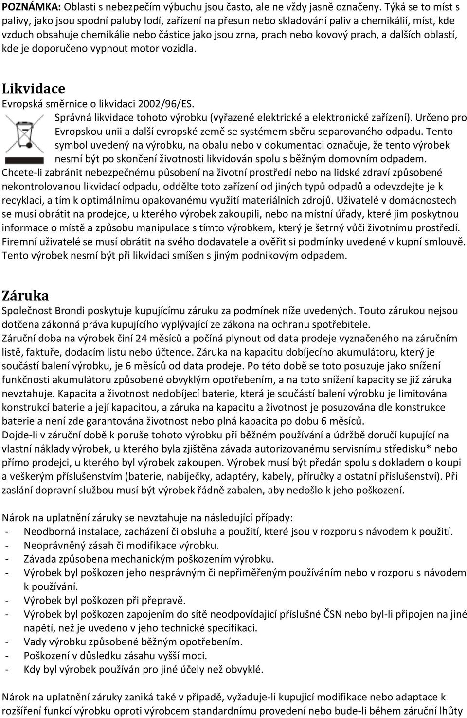 prach, a dalších oblastí, kde je doporučeno vypnout motor vozidla. Likvidace Evropská směrnice o likvidaci 2002/96/ES. Správná likvidace tohoto výrobku (vyřazené elektrické a elektronické zařízení).