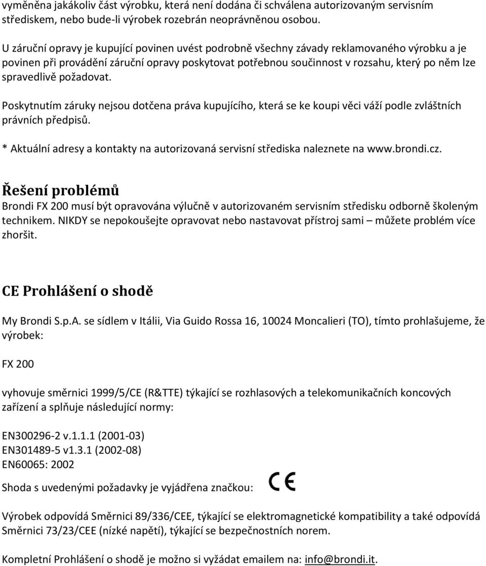 spravedlivě požadovat. Poskytnutím záruky nejsou dotčena práva kupujícího, která se ke koupi věci váží podle zvláštních právních předpisů.