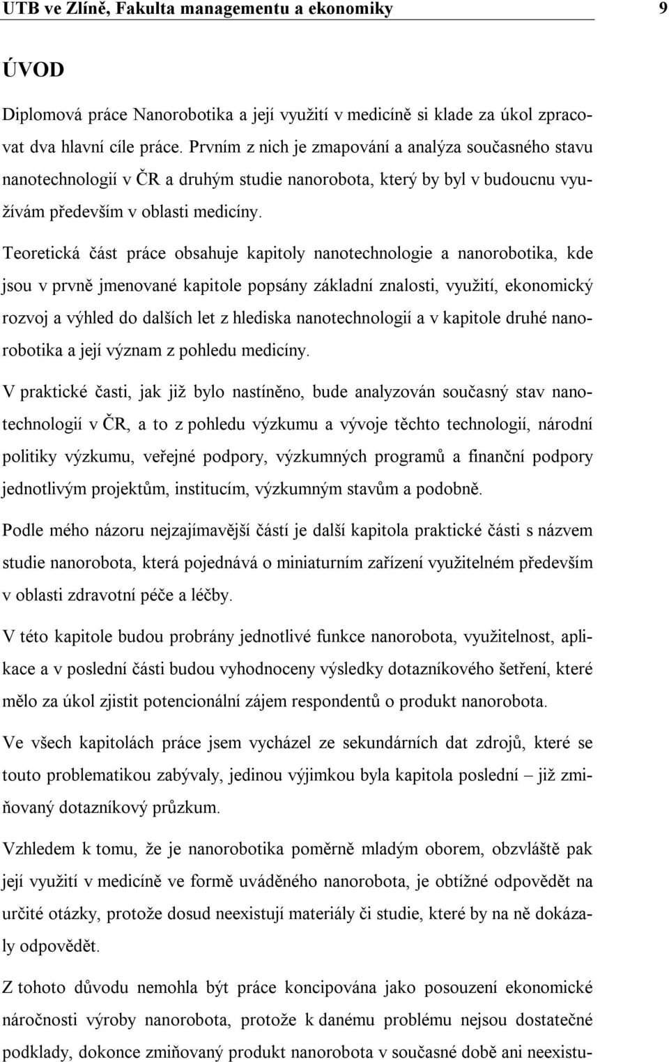Teoretická část práce obsahuje kapitoly nanotechnologie a nanorobotika, kde jsou v prvně jmenované kapitole popsány základní znalosti, využití, ekonomický rozvoj a výhled do dalších let z hlediska