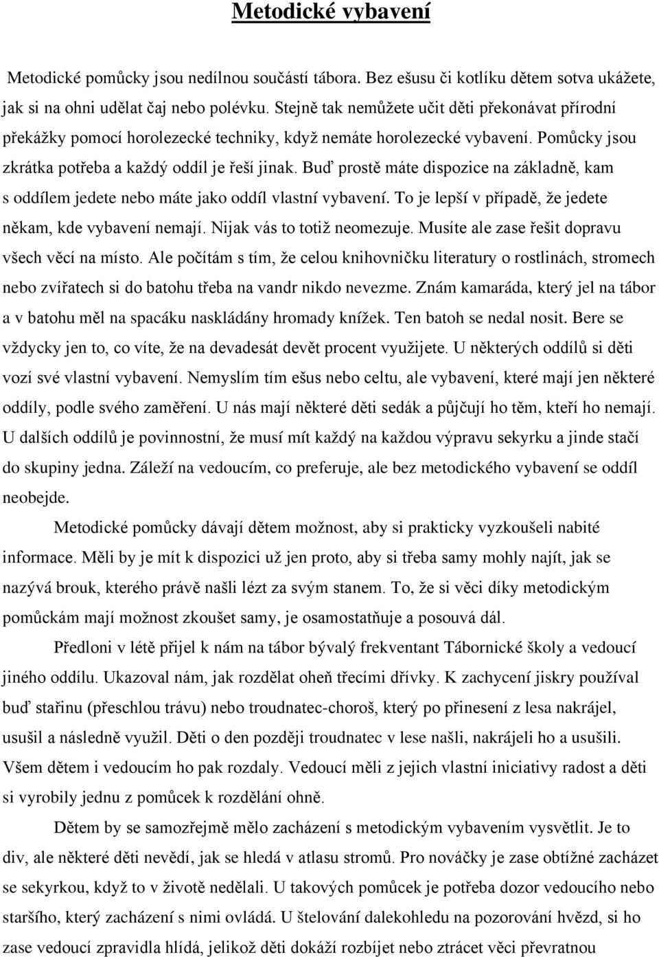 Buď prostě máte dispozice na základně, kam s oddílem jedete nebo máte jako oddíl vlastní vybavení. To je lepší v případě, že jedete někam, kde vybavení nemají. Nijak vás to totiž neomezuje.