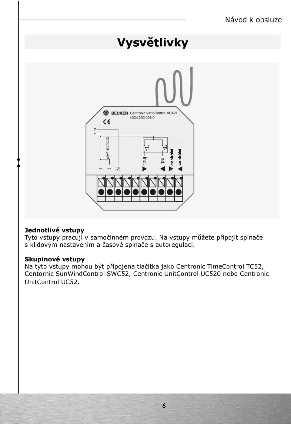 Skupinové vstupy Na tyto vstupy mohou být připojena tlačítka jako Centronic TimeControl