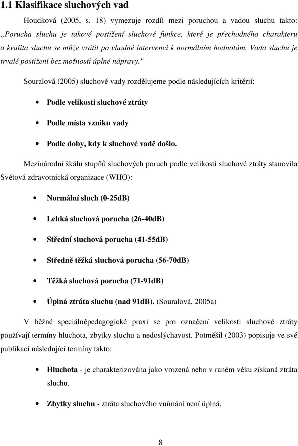 normálním hodnotám. Vada sluchu je trvalé postižení bez možnosti úplné nápravy.