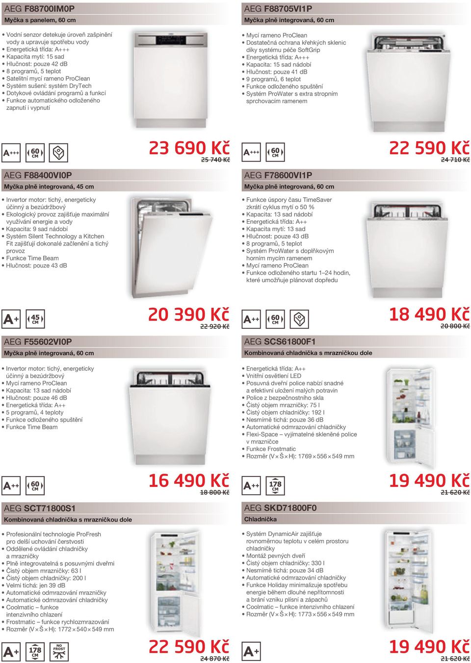 SoftGrip + Kapacita: 15 sad nádobí Hlučnost: pouze 41 db 9 programů, 6 teplot Funkce odloženého spuštění Systém ProWater s extra stropním sprchovacím ramenem 23 690 Kč 25 740 Kč 22 590 Kč 24 710 Kč
