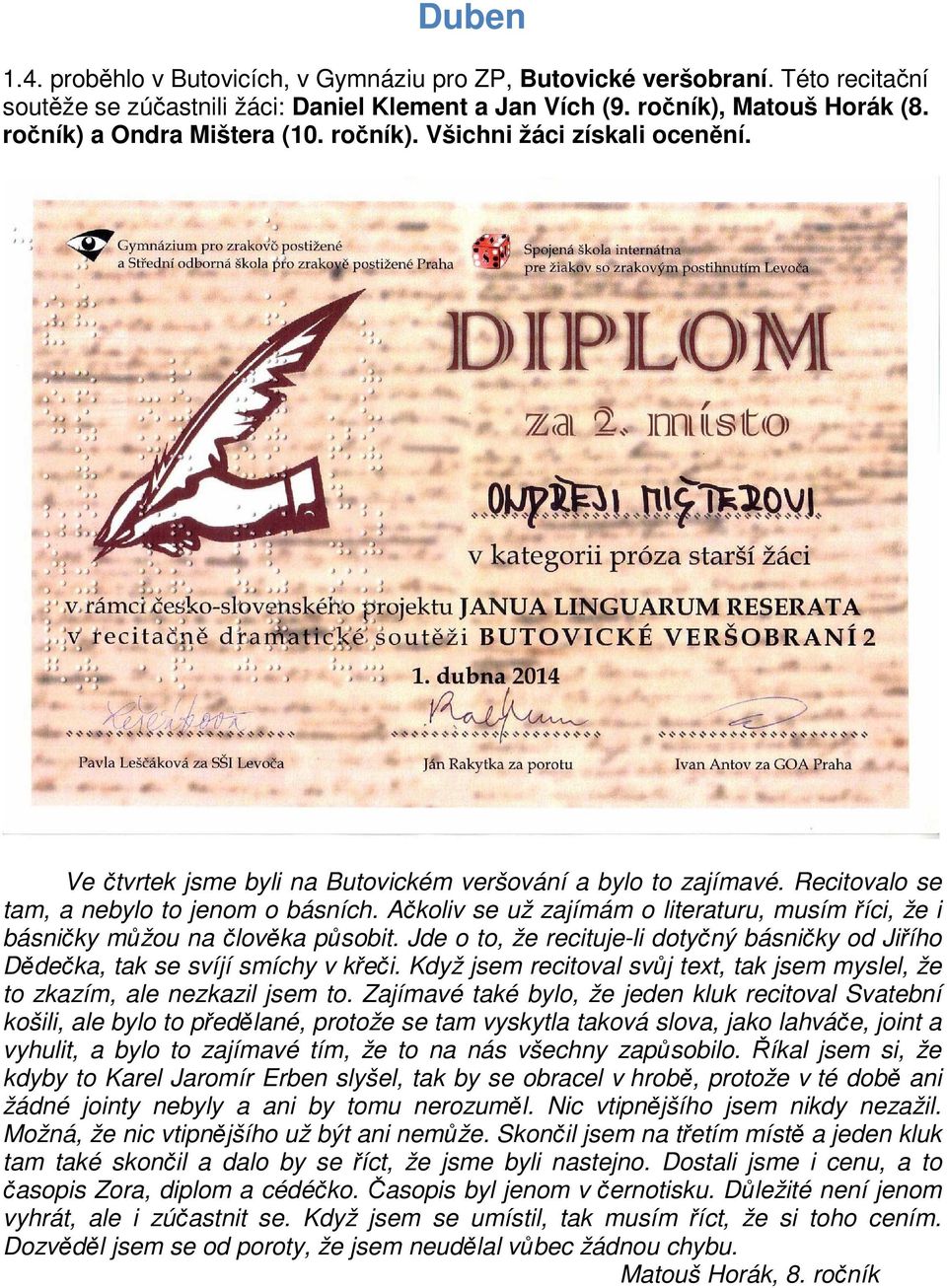 Ačkoliv se už zajímám o literaturu, musím říci, že i básničky můžou na člověka působit. Jde o to, že recituje-li dotyčný básničky od Jiřího Dědečka, tak se svíjí smíchy v křeči.