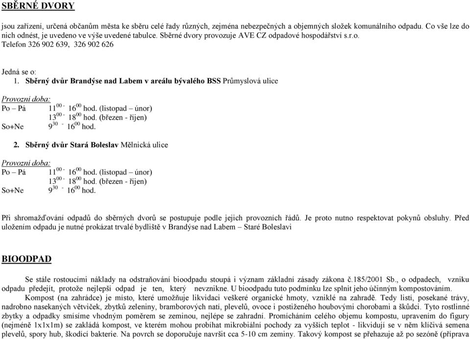 Sběrný dvůr Brandýse nad Labem v areálu bývalého BSS Průmyslová ulice Provozní doba: Po Pá 11 00-16 00 hod. (listopad únor) 13 00-18 00 hod. (březen - říjen) So+Ne 9 30-16 00 hod. 2.