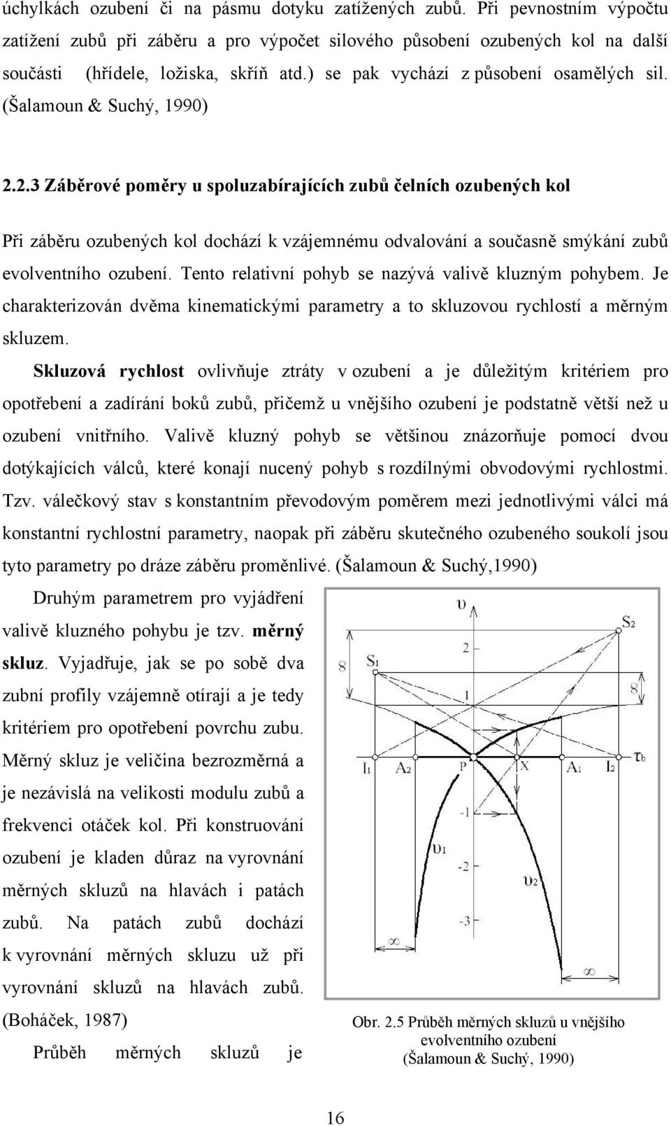 2.3 Záběrové poměry u spoluzabírajících zubů čelních ozubených kol Při záběru ozubených kol dochází k vzájemnému odvalování a současně smýkání zubů evolventního ozubení.