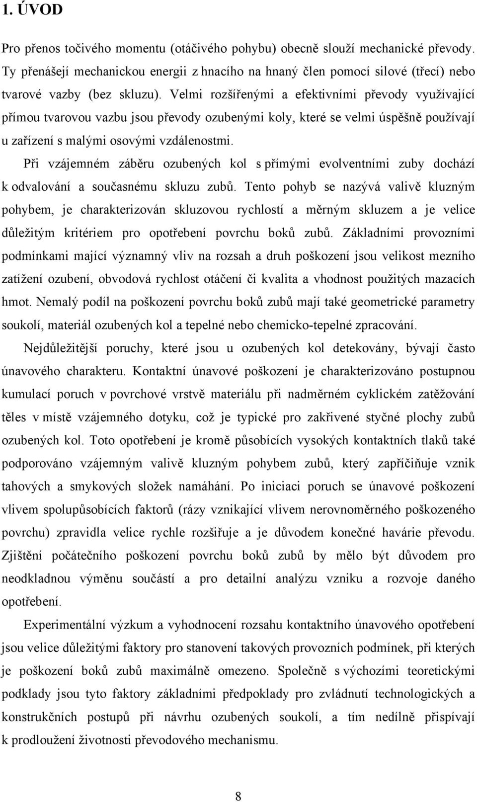 Při vzájemném záběru ozubených kol s přímými evolventními zuby dochází k odvalování a současnému skluzu zubů.