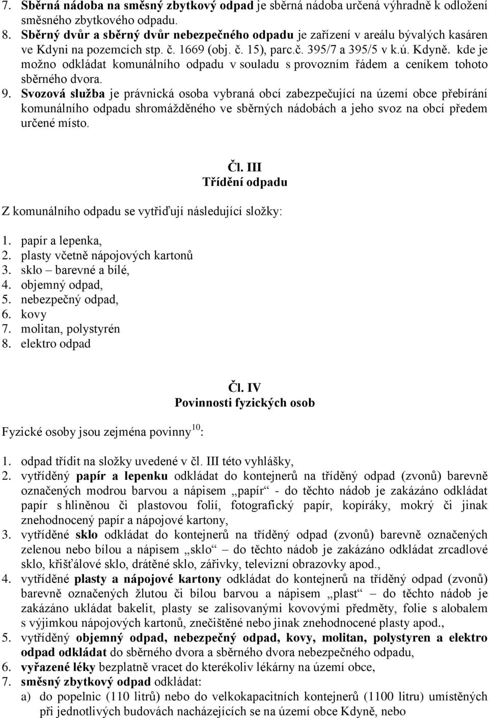 kde je možno odkládat komunálního odpadu v souladu s provozním řádem a ceníkem tohoto sběrného dvora. 9.