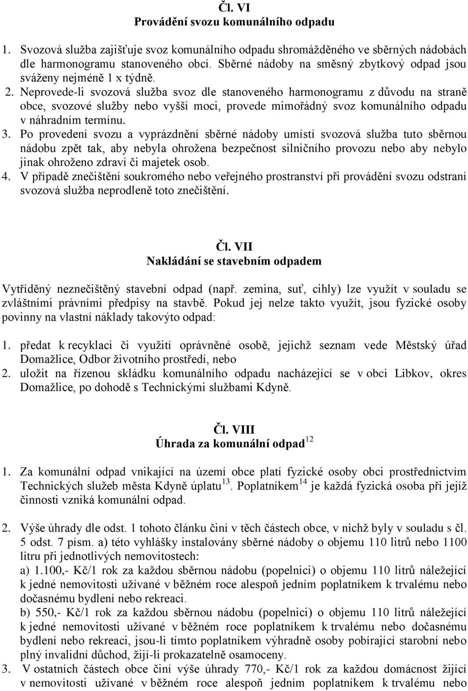 Neprovede-li svozová služba svoz dle stanoveného harmonogramu z důvodu na straně obce, svozové služby nebo vyšší moci, provede mimořádný svoz komunálního odpadu v náhradním termínu. 3.