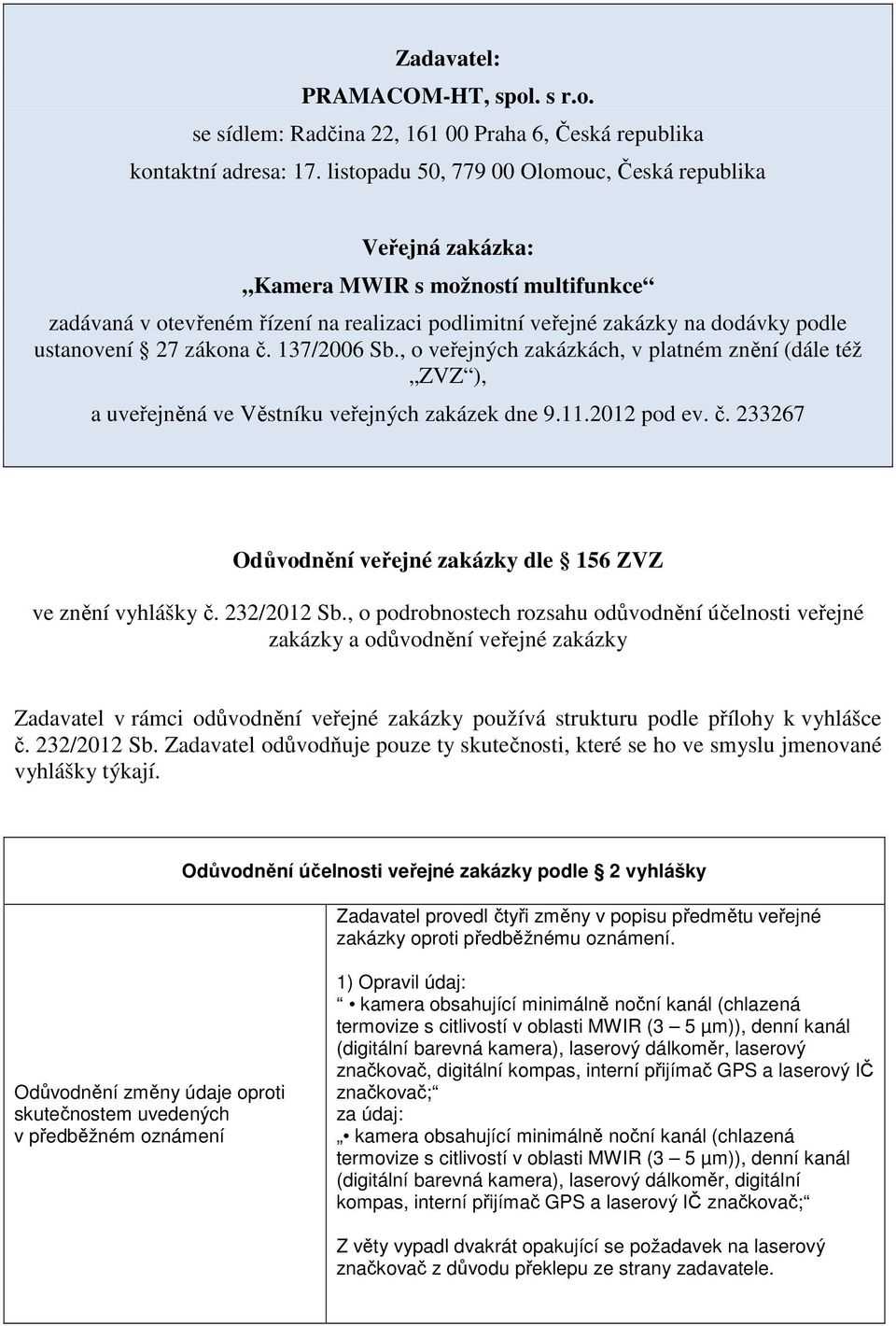 zákona č. 137/2006 Sb., o veřejných zakázkách, v platném znění (dále též ZVZ ), a uveřejněná ve Věstníku veřejných zakázek dne 9.11.2012 pod ev. č. 233267 Odůvodnění veřejné zakázky dle 156 ZVZ ve znění vyhlášky č.