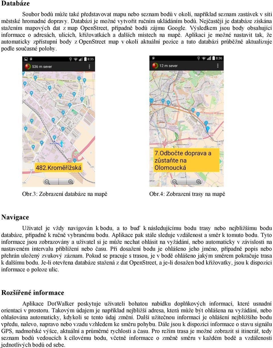 Aplikaci je možné nastavit tak, že automaticky zpřístupní body z OpenStreet map v okolí aktuální pozice a tuto databázi průběžně aktualizuje podle současné polohy. Obr.