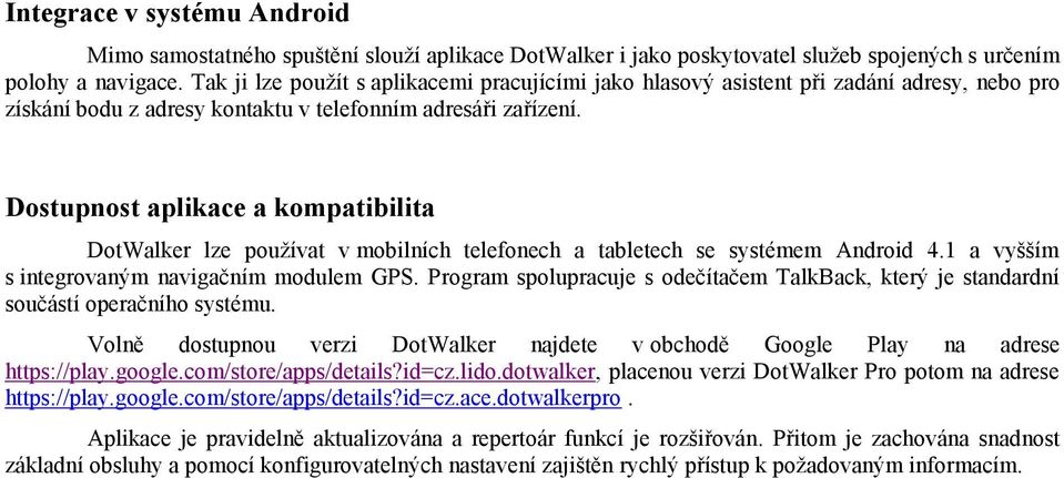 Dostupnost aplikace a kompatibilita DotWalker lze používat v mobilních telefonech a tabletech se systémem Android 4.1 a vyšším s integrovaným navigačním modulem GPS.