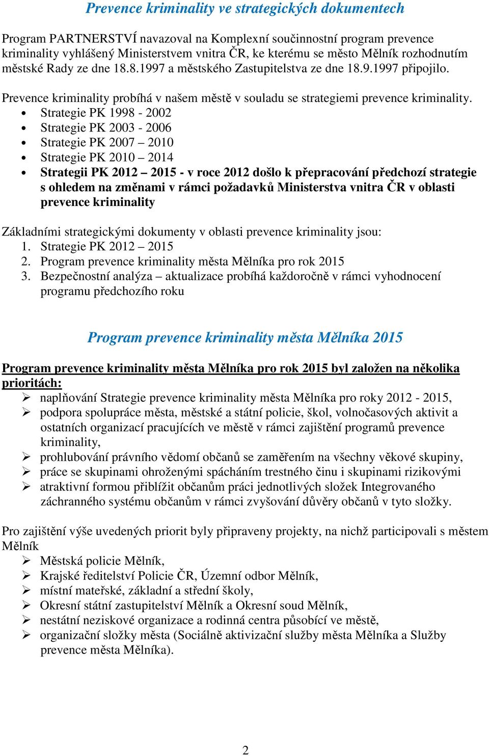 Strategie PK 1998-2002 Strategie PK 2003-2006 Strategie PK 2007 2010 Strategie PK 2010 2014 Strategii PK 2012 2015 - v roce 2012 došlo k přepracování předchozí strategie s ohledem na změnami v rámci
