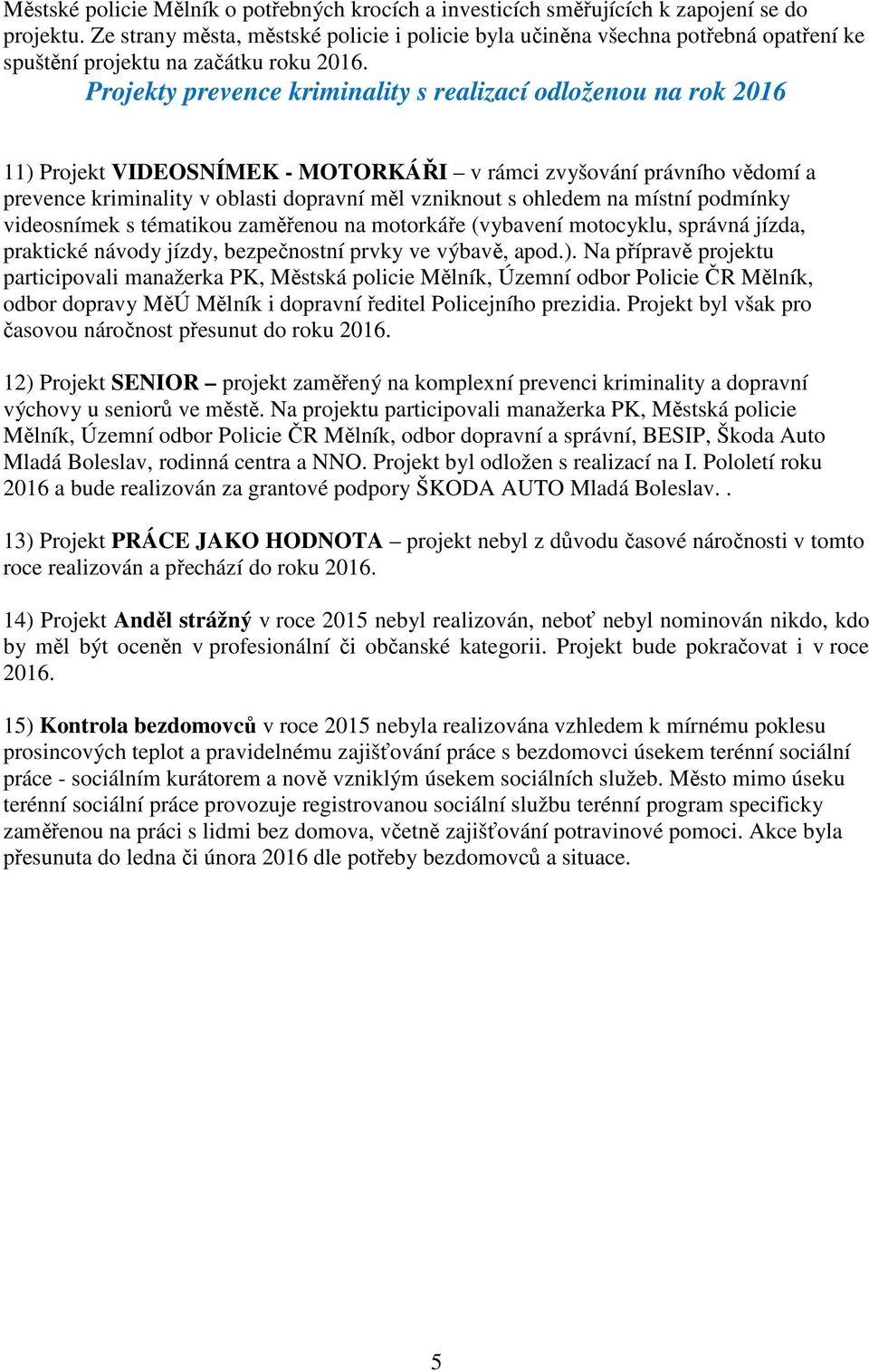 Projekty prevence kriminality s realizací odloženou na rok 2016 11) Projekt VIDEOSNÍMEK - MOTORKÁŘI v rámci zvyšování právního vědomí a prevence kriminality v oblasti dopravní měl vzniknout s ohledem