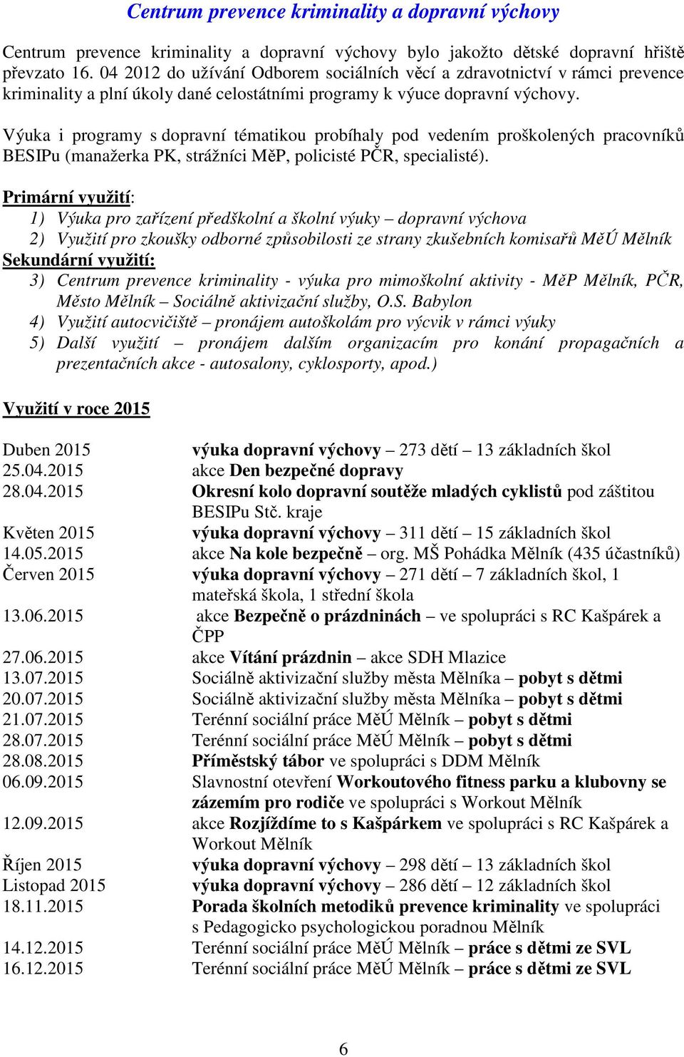 Výuka i programy s dopravní tématikou probíhaly pod vedením proškolených pracovníků BESIPu (manažerka PK, strážníci MěP, policisté PČR, specialisté).