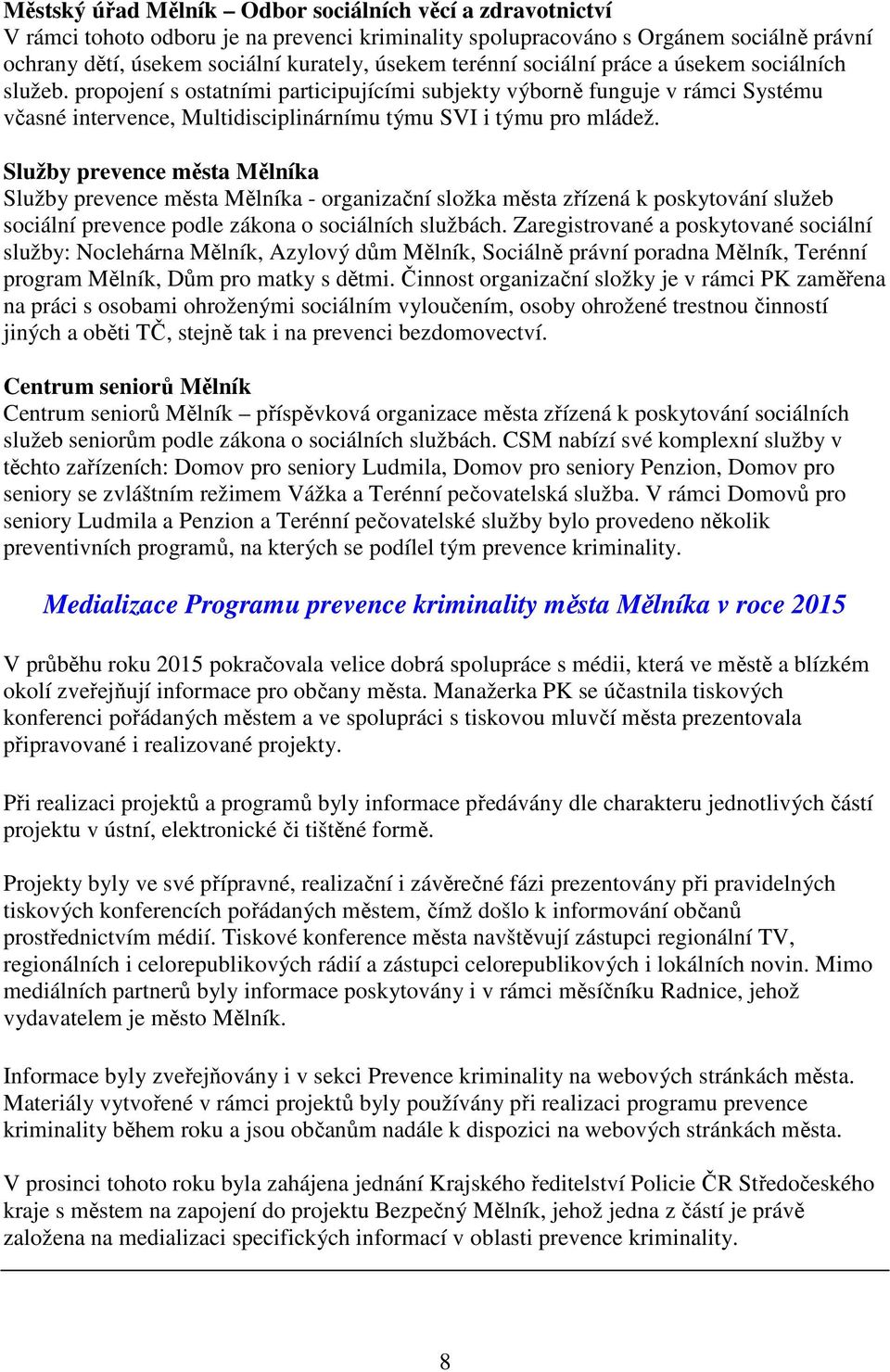 Služby prevence města Mělníka Služby prevence města Mělníka - organizační složka města zřízená k poskytování služeb sociální prevence podle zákona o sociálních službách.