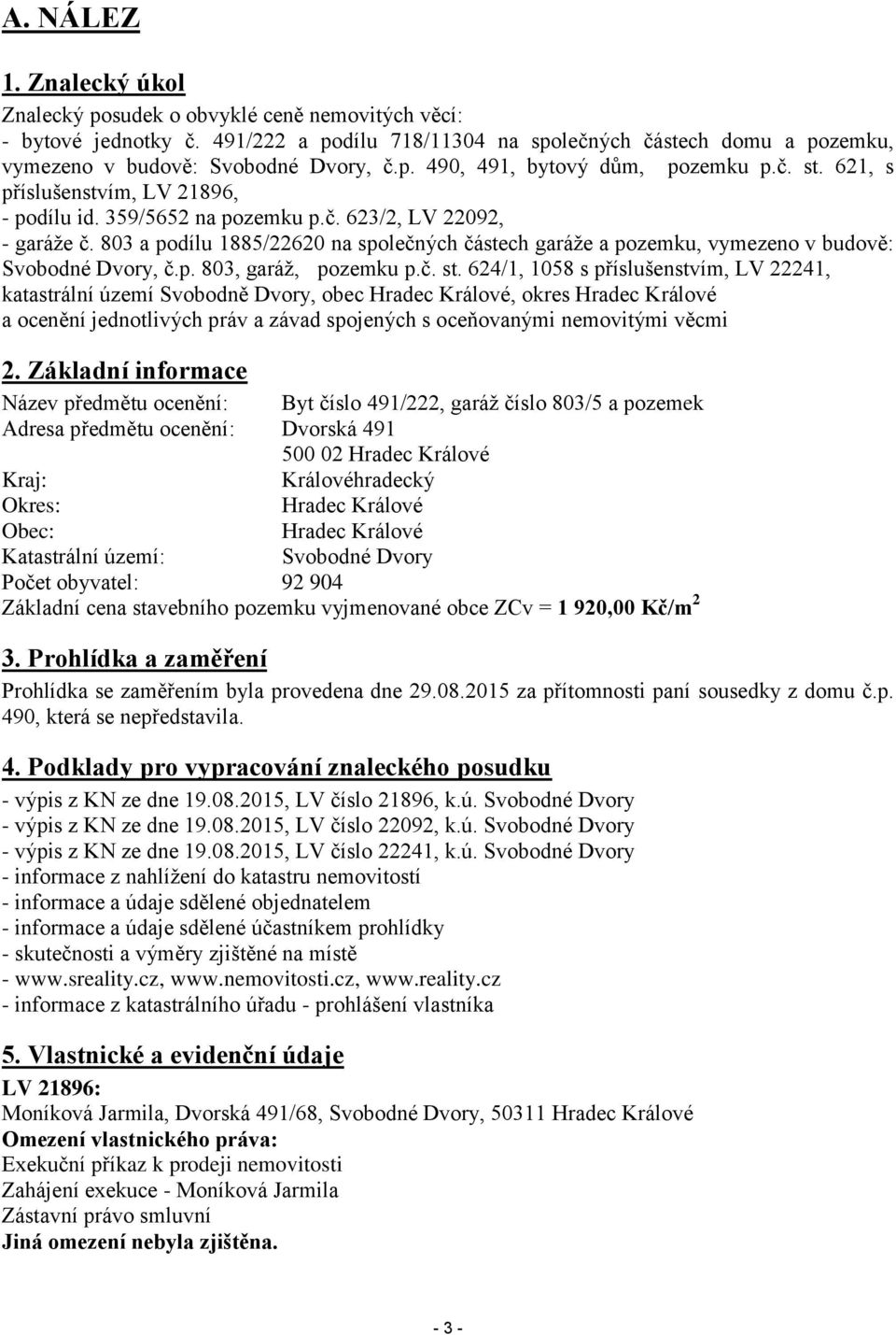 803 a podílu 1885/22620 na společných částech garáže a pozemku, vymezeno v budově: Svobodné Dvory, č.p. 803, garáž, pozemku p.č. st.