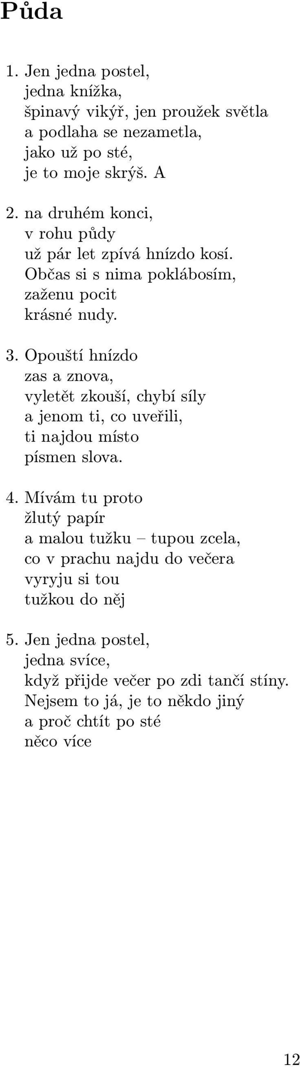 Opouští hnízdo zas a znova, vyletět zkouší, chybí síly a jenom ti, co uveřili, ti najdou místo písmen slova. 4.