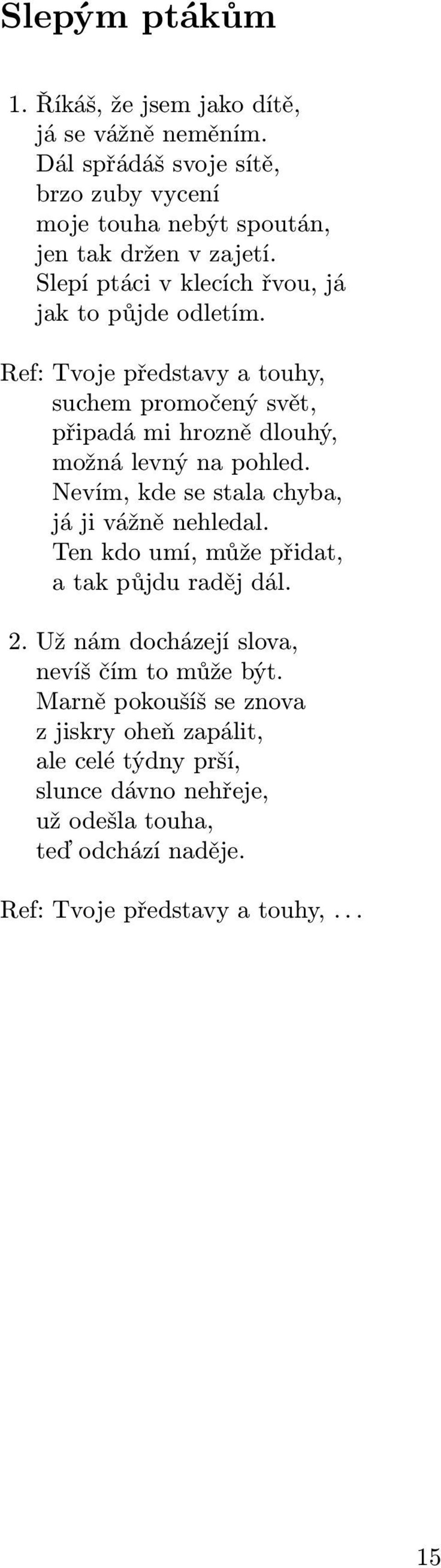 Nevím, kde se stala chyba, já ji vážně nehledal. Ten kdo umí, může přidat, a tak půjdu raděj dál. 2. Už nám docházejí slova, nevíš čím to může být.