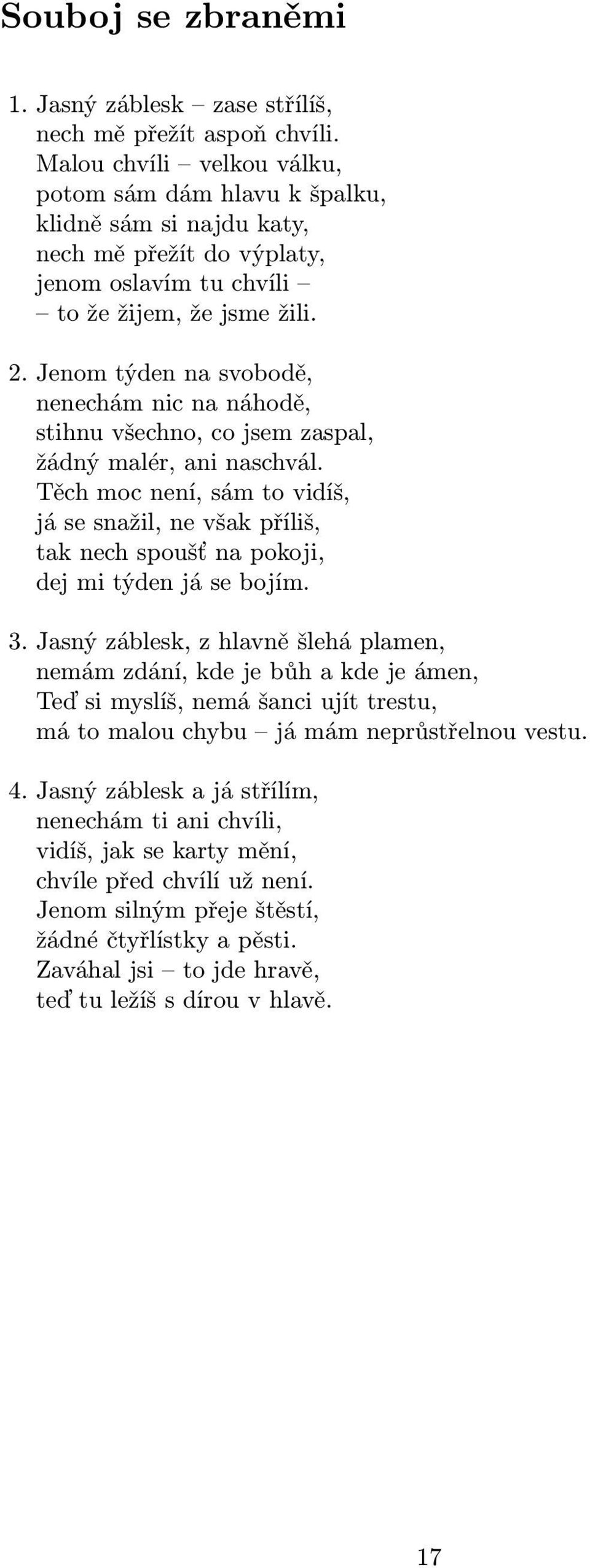 Jenom týden na svobodě, nenechám nic na náhodě, stihnu všechno, co jsem zaspal, žádný malér, ani naschvál.