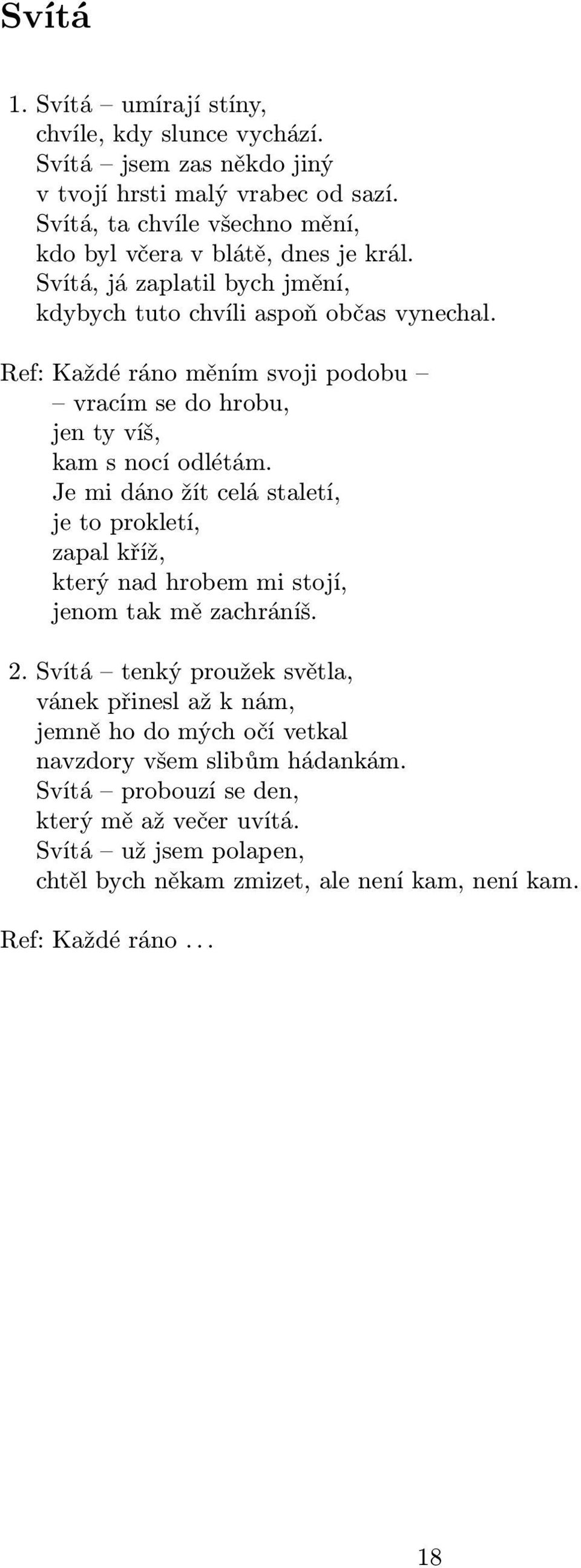 Ref: Každé ráno měním svoji podobu vracím se do hrobu, jen ty víš, kam s nocí odlétám.