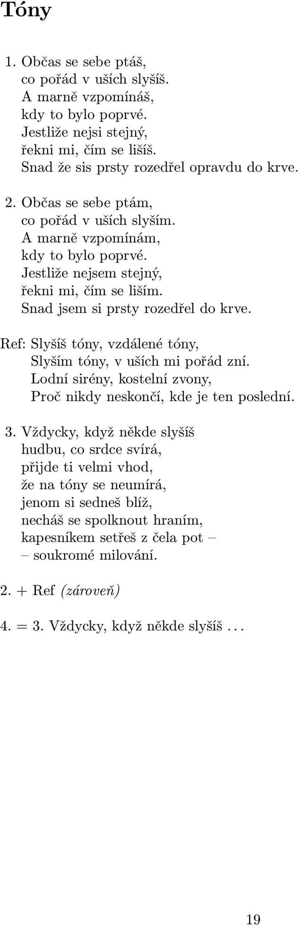 Ref: Slyšíš tóny, vzdálené tóny, Slyším tóny, v uších mi pořád zní. Lodní sirény, kostelní zvony, Proč nikdy neskončí, kde je ten poslední. 3.