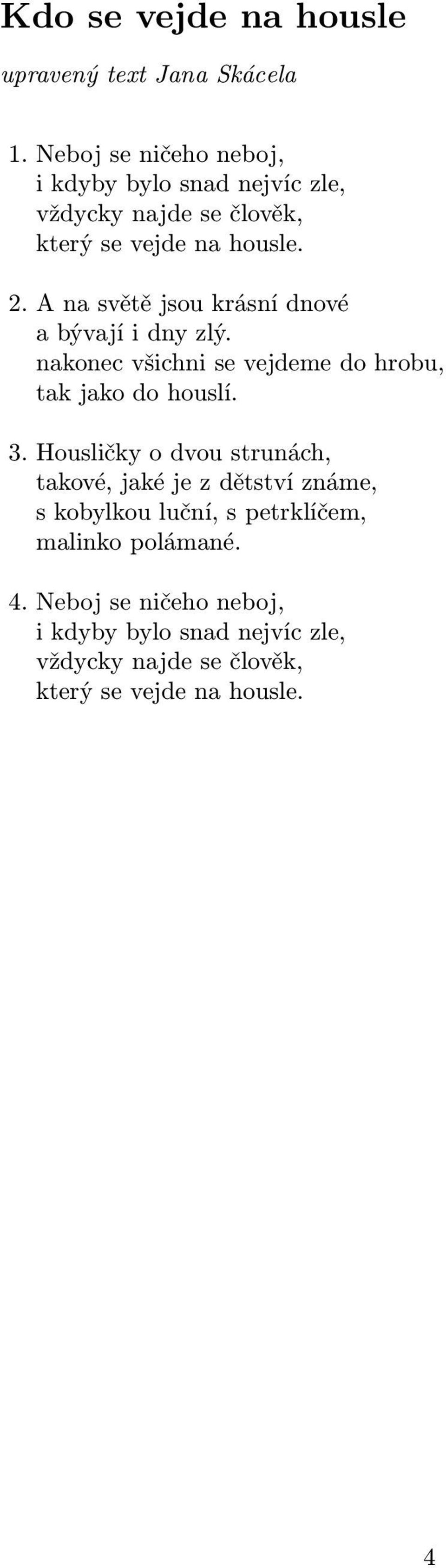 A na světě jsou krásní dnové a bývají i dny zlý. nakonec všichni se vejdeme do hrobu, tak jako do houslí. 3.