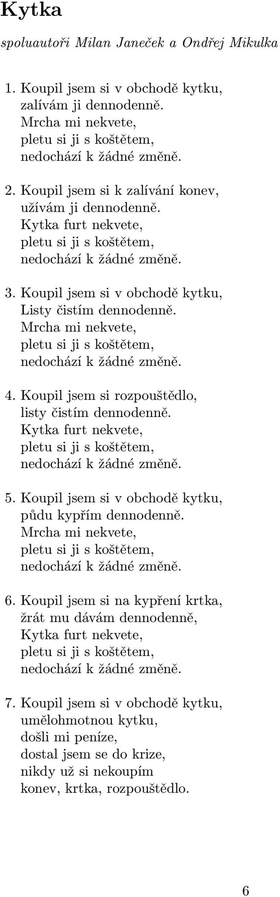 Mrcha mi nekvete, pletu si ji s koštětem, nedochází k žádné změně. 4. Koupil jsem si rozpouštědlo, listy čistím dennodenně. Kytka furt nekvete, pletu si ji s koštětem, nedochází k žádné změně. 5.