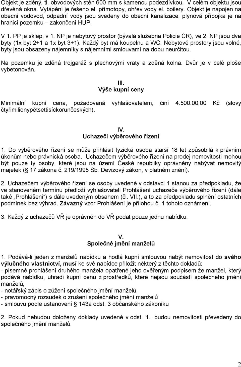 NP je nebytový prostor (bývalá služebna Policie ČR), ve 2. NP jsou dva byty (1x byt 2+1 a 1x byt 3+1). Každý byt má koupelnu a WC.