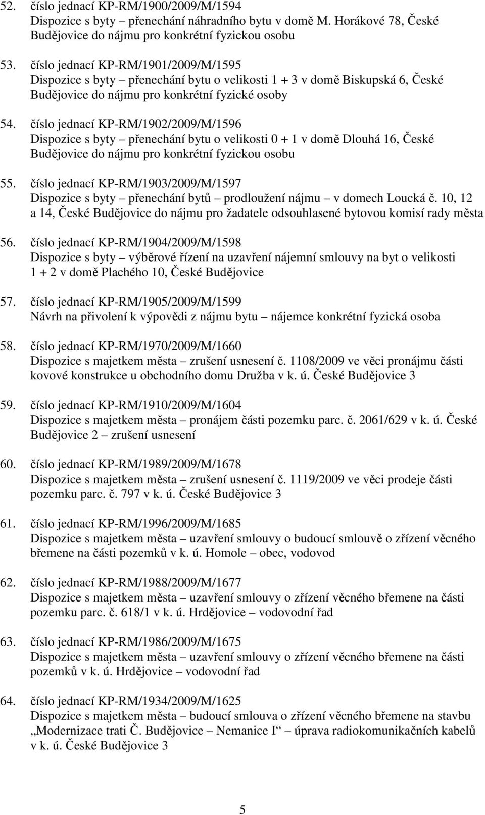 číslo jednací KP-RM/1902/2009/M/1596 Dispozice s byty přenechání bytu o velikosti 0 + 1 v domě Dlouhá 16, České 55.