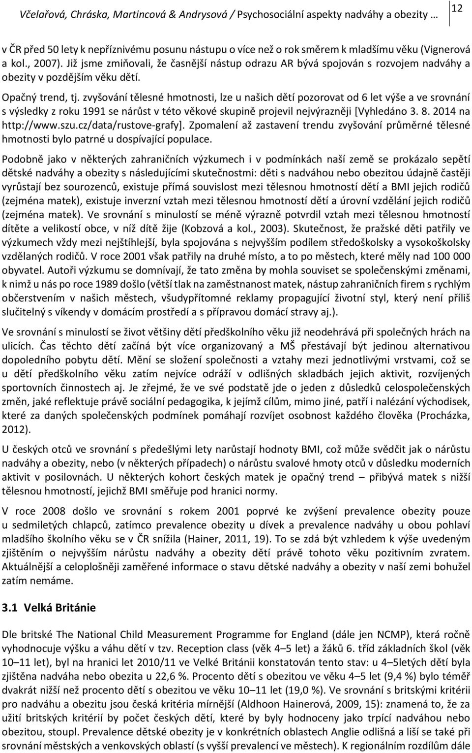 zvyšování tělesné hmotnosti, lze u našich dětí pozorovat od 6 let výše a ve srovnání s výsledky z roku 1991 se nárůst v této věkové skupině projevil nejvýrazněji [Vyhledáno 3. 8. 2014 na http://www.