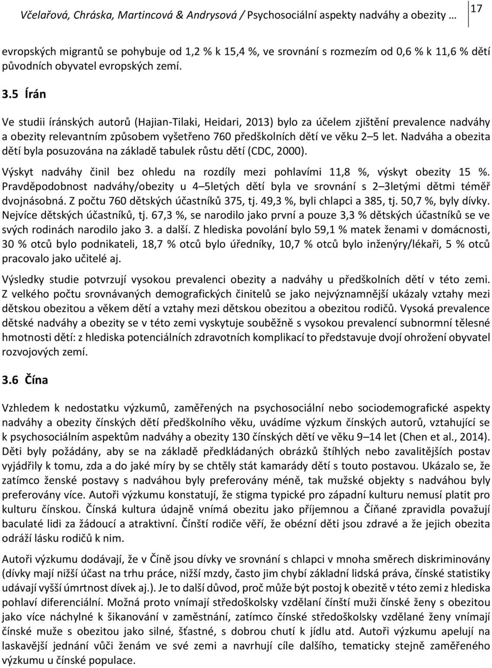 5 Írán Ve studii íránských autorů (Hajian-Tilaki, Heidari, 2013) bylo za účelem zjištění prevalence nadváhy a obezity relevantním způsobem vyšetřeno 760 předškolních dětí ve věku 2 5 let.