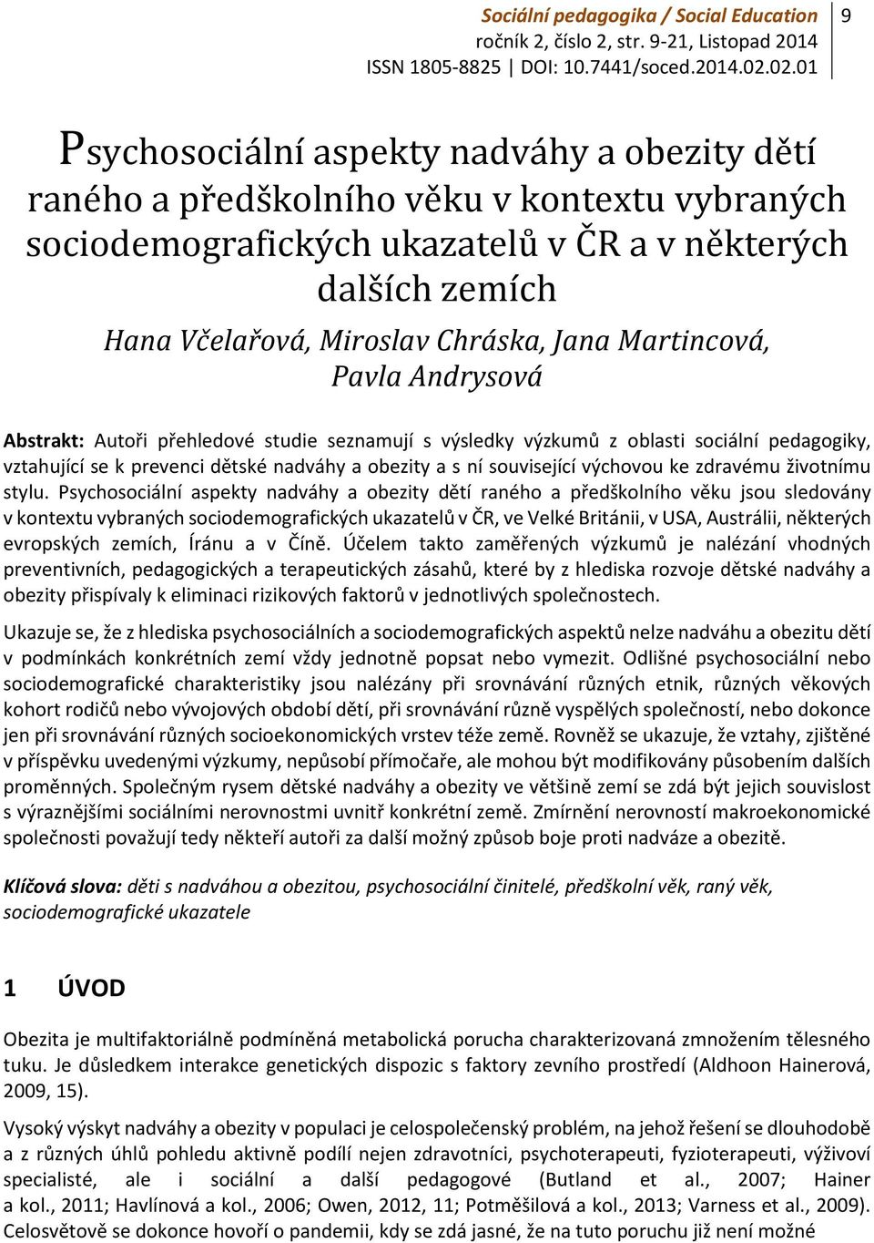Jana Martincová, Pavla Andrysová Abstrakt: Autoři přehledové studie seznamují s výsledky výzkumů z oblasti sociální pedagogiky, vztahující se k prevenci dětské nadváhy a obezity a s ní související
