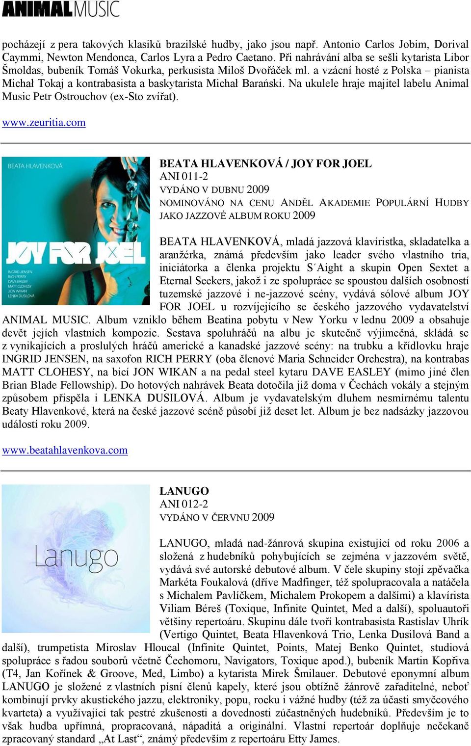 Na ukulele hraje majitel labelu Animal Music Petr Ostrouchov (ex-sto zvířat). www.zeuritia.