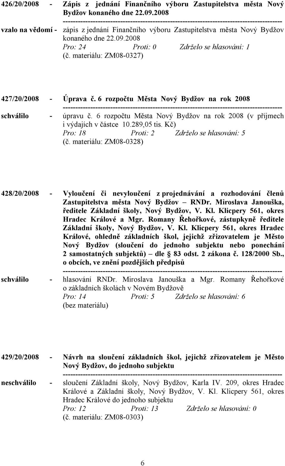 materiálu: ZM08-0327) 427/20/2008 - Úprava č. 6 rozpočtu Města Nový Bydžov na rok 2008 schválilo - úpravu č. 6 rozpočtu Města Nový Bydžov na rok 2008 (v příjmech i výdajích v částce 10.289,05 tis.