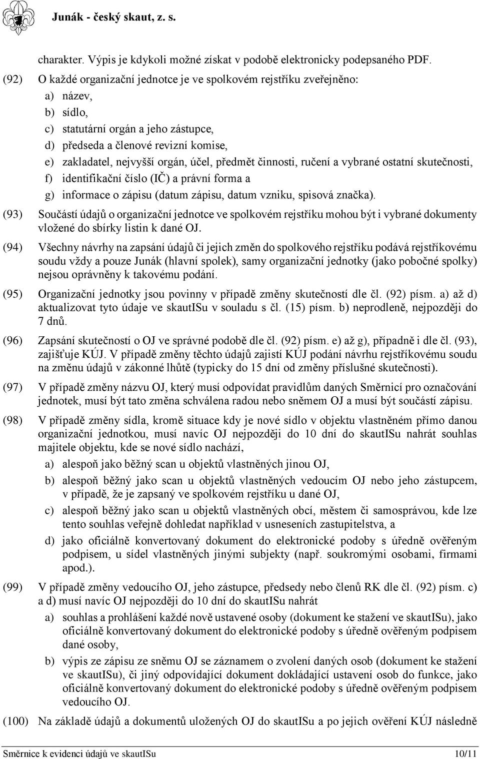 účel, předmět činnosti, ručení a vybrané ostatní skutečnosti, f) identifikační číslo (IČ) a právní forma a g) informace o zápisu (datum zápisu, datum vzniku, spisová značka).
