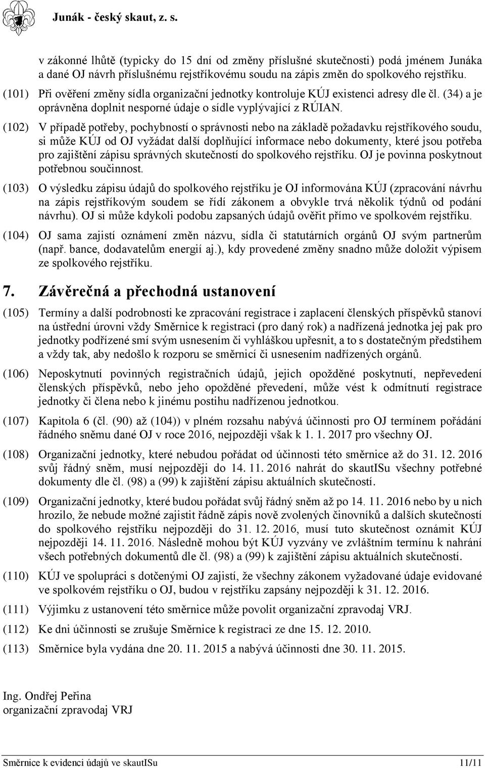 (102) V případě potřeby, pochybností o správnosti nebo na základě požadavku rejstříkového soudu, si může KÚJ od OJ vyžádat další doplňující informace nebo dokumenty, které jsou potřeba pro zajištění