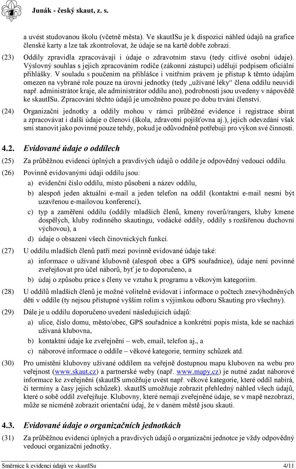 V souladu s poučením na přihlášce i vnitřním právem je přístup k těmto údajům omezen na vybrané role pouze na úrovni jednotky (tedy užívané léky člena oddílu neuvidí např.