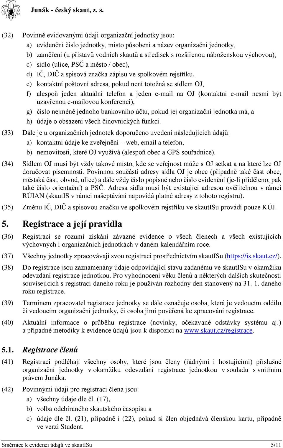 aktuální telefon a jeden e-mail na OJ (kontaktní e-mail nesmí být uzavřenou e-mailovou konferencí), g) číslo nejméně jednoho bankovního účtu, pokud jej organizační jednotka má, a h) údaje o obsazení