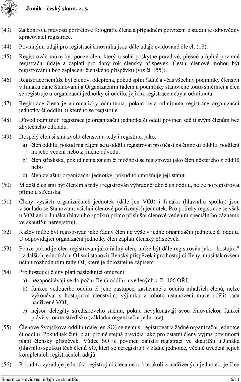 (45) Registrován může být pouze člen, který o sobě poskytne pravdivé, přesné a úplné povinné registrační údaje a zaplatí pro daný rok členský příspěvek.